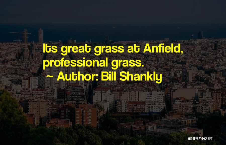 Bill Shankly Quotes: Its Great Grass At Anfield, Professional Grass.