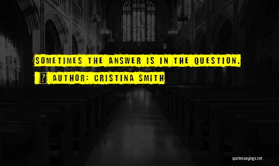 Cristina Smith Quotes: Sometimes The Answer Is In The Question.