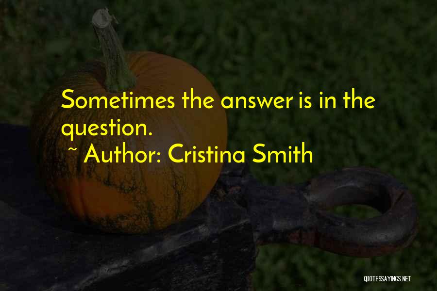 Cristina Smith Quotes: Sometimes The Answer Is In The Question.