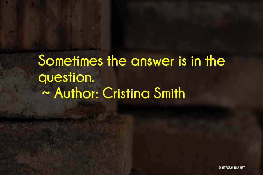 Cristina Smith Quotes: Sometimes The Answer Is In The Question.