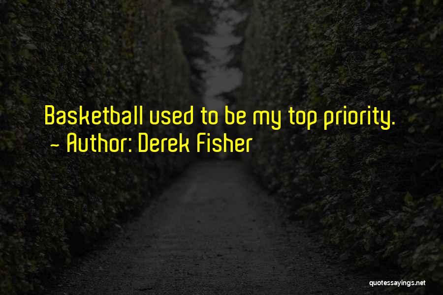 Derek Fisher Quotes: Basketball Used To Be My Top Priority.