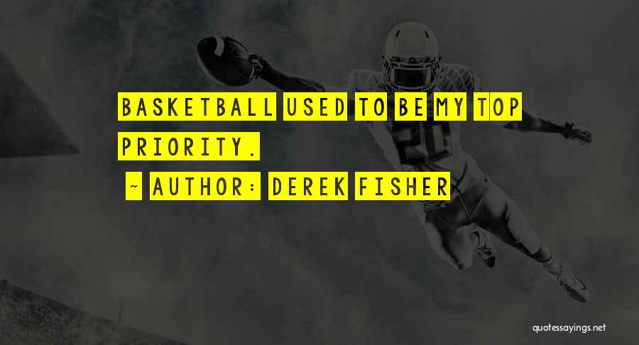 Derek Fisher Quotes: Basketball Used To Be My Top Priority.
