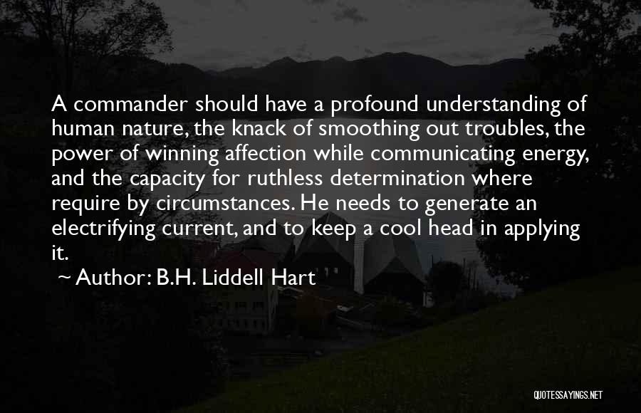 B.H. Liddell Hart Quotes: A Commander Should Have A Profound Understanding Of Human Nature, The Knack Of Smoothing Out Troubles, The Power Of Winning