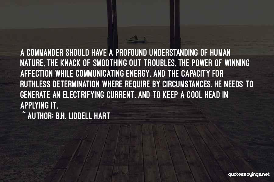 B.H. Liddell Hart Quotes: A Commander Should Have A Profound Understanding Of Human Nature, The Knack Of Smoothing Out Troubles, The Power Of Winning