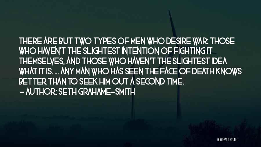 Seth Grahame-Smith Quotes: There Are But Two Types Of Men Who Desire War: Those Who Haven't The Slightest Intention Of Fighting It Themselves,