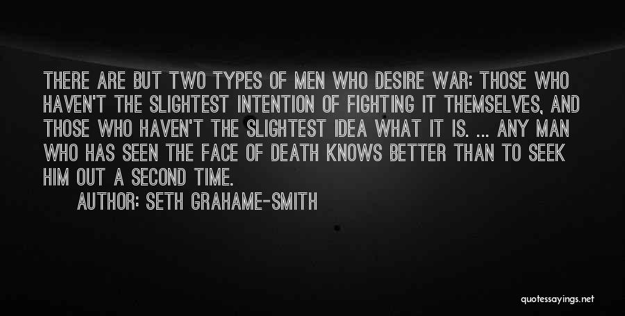 Seth Grahame-Smith Quotes: There Are But Two Types Of Men Who Desire War: Those Who Haven't The Slightest Intention Of Fighting It Themselves,