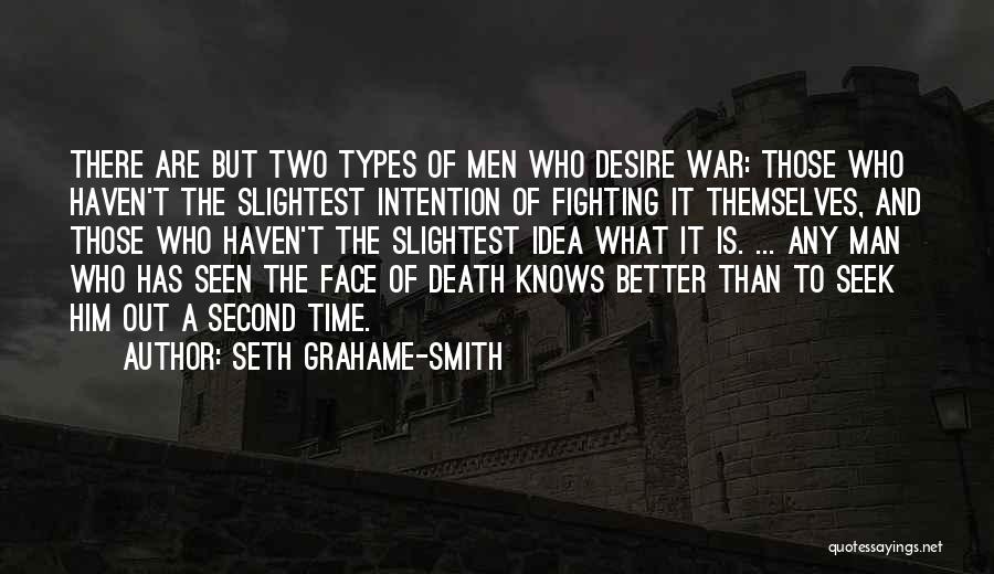 Seth Grahame-Smith Quotes: There Are But Two Types Of Men Who Desire War: Those Who Haven't The Slightest Intention Of Fighting It Themselves,