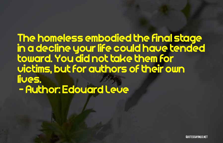 Edouard Leve Quotes: The Homeless Embodied The Final Stage In A Decline Your Life Could Have Tended Toward. You Did Not Take Them