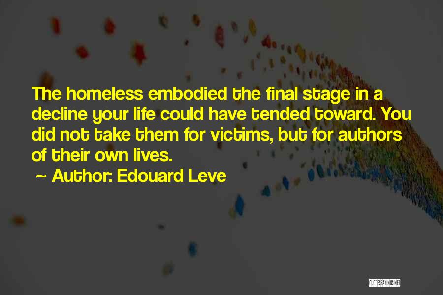 Edouard Leve Quotes: The Homeless Embodied The Final Stage In A Decline Your Life Could Have Tended Toward. You Did Not Take Them