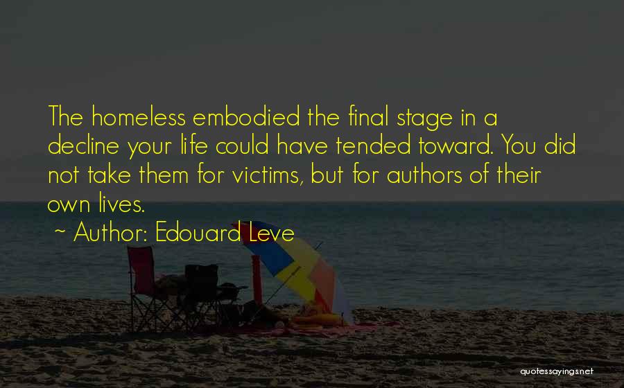 Edouard Leve Quotes: The Homeless Embodied The Final Stage In A Decline Your Life Could Have Tended Toward. You Did Not Take Them