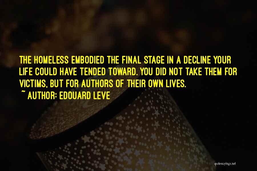 Edouard Leve Quotes: The Homeless Embodied The Final Stage In A Decline Your Life Could Have Tended Toward. You Did Not Take Them