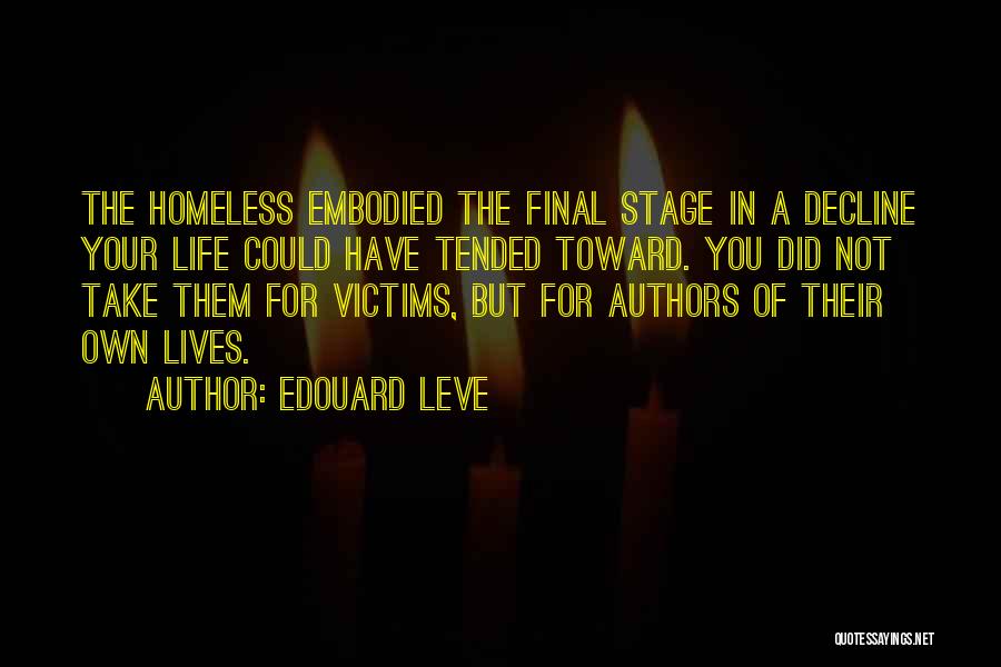 Edouard Leve Quotes: The Homeless Embodied The Final Stage In A Decline Your Life Could Have Tended Toward. You Did Not Take Them