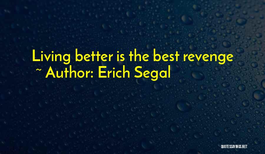 Erich Segal Quotes: Living Better Is The Best Revenge