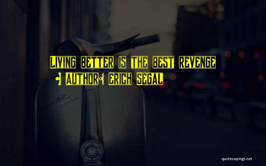 Erich Segal Quotes: Living Better Is The Best Revenge