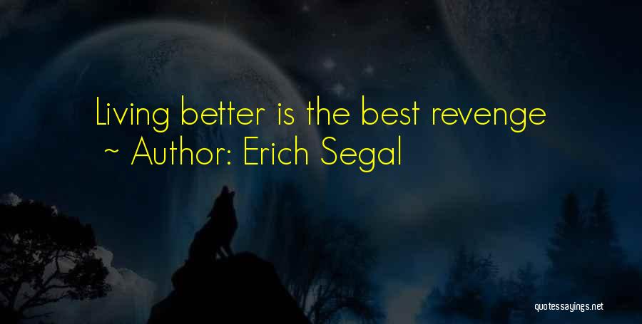 Erich Segal Quotes: Living Better Is The Best Revenge