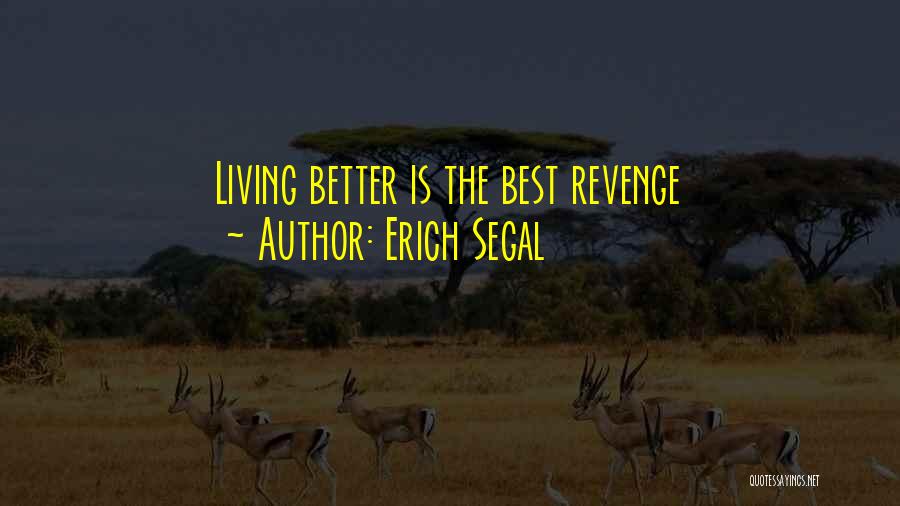 Erich Segal Quotes: Living Better Is The Best Revenge