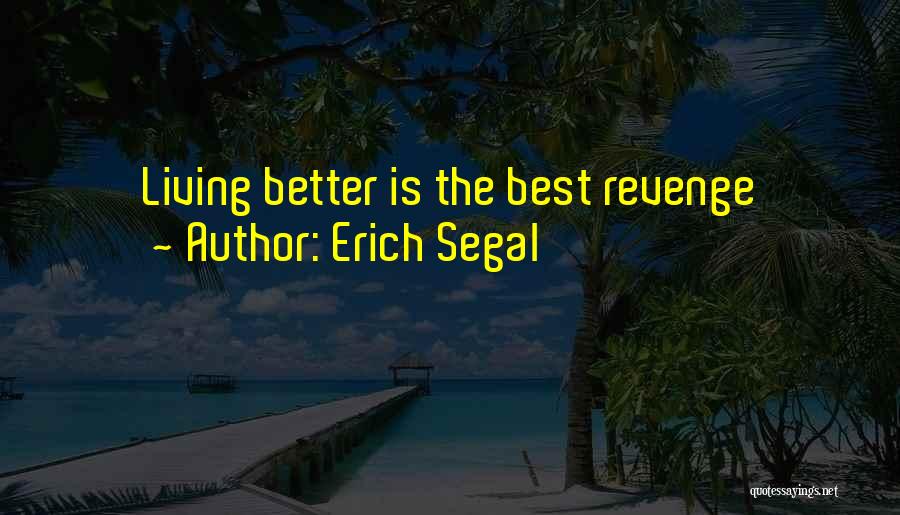 Erich Segal Quotes: Living Better Is The Best Revenge