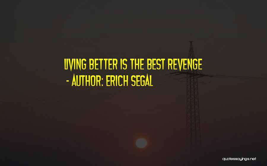 Erich Segal Quotes: Living Better Is The Best Revenge