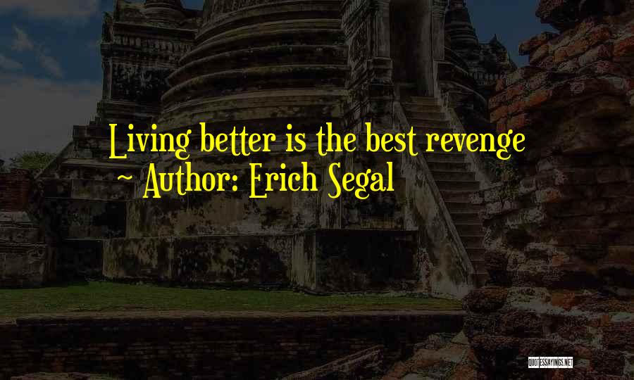 Erich Segal Quotes: Living Better Is The Best Revenge