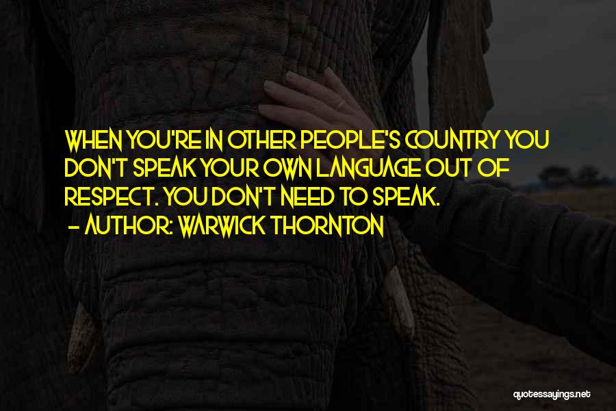 Warwick Thornton Quotes: When You're In Other People's Country You Don't Speak Your Own Language Out Of Respect. You Don't Need To Speak.