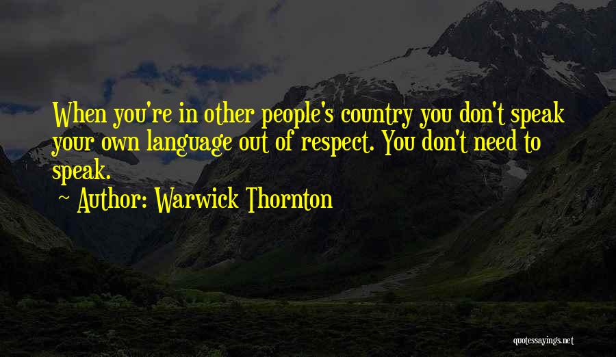 Warwick Thornton Quotes: When You're In Other People's Country You Don't Speak Your Own Language Out Of Respect. You Don't Need To Speak.