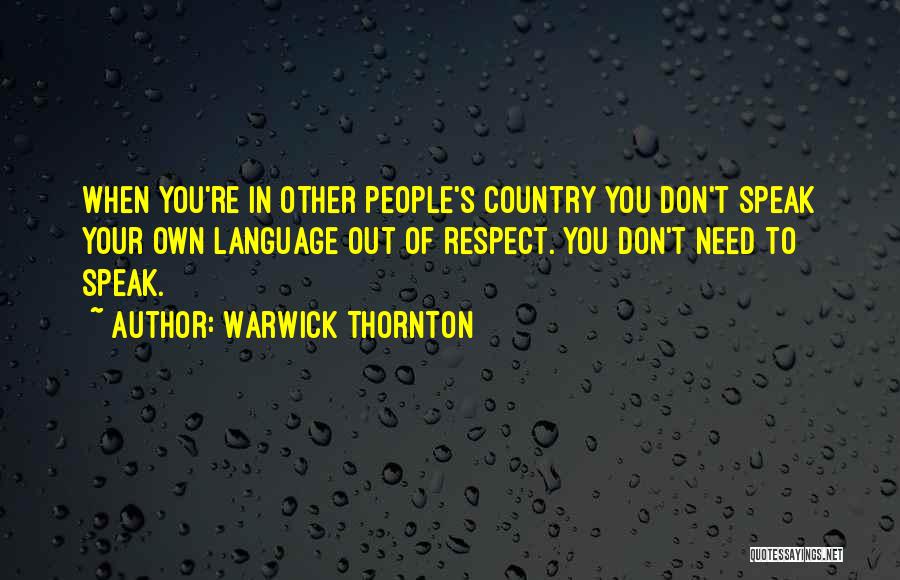 Warwick Thornton Quotes: When You're In Other People's Country You Don't Speak Your Own Language Out Of Respect. You Don't Need To Speak.