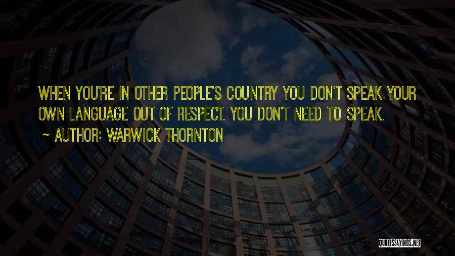 Warwick Thornton Quotes: When You're In Other People's Country You Don't Speak Your Own Language Out Of Respect. You Don't Need To Speak.