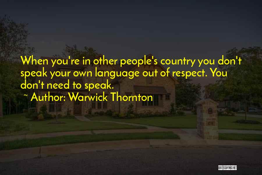 Warwick Thornton Quotes: When You're In Other People's Country You Don't Speak Your Own Language Out Of Respect. You Don't Need To Speak.