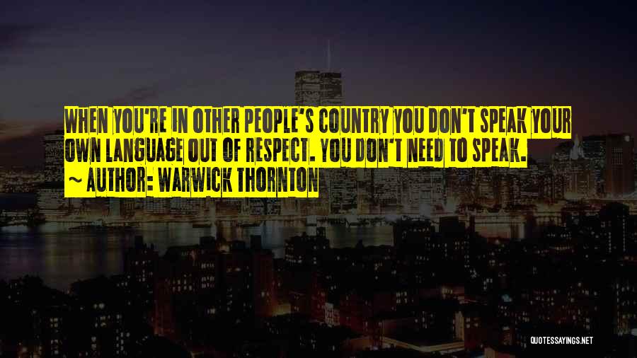 Warwick Thornton Quotes: When You're In Other People's Country You Don't Speak Your Own Language Out Of Respect. You Don't Need To Speak.