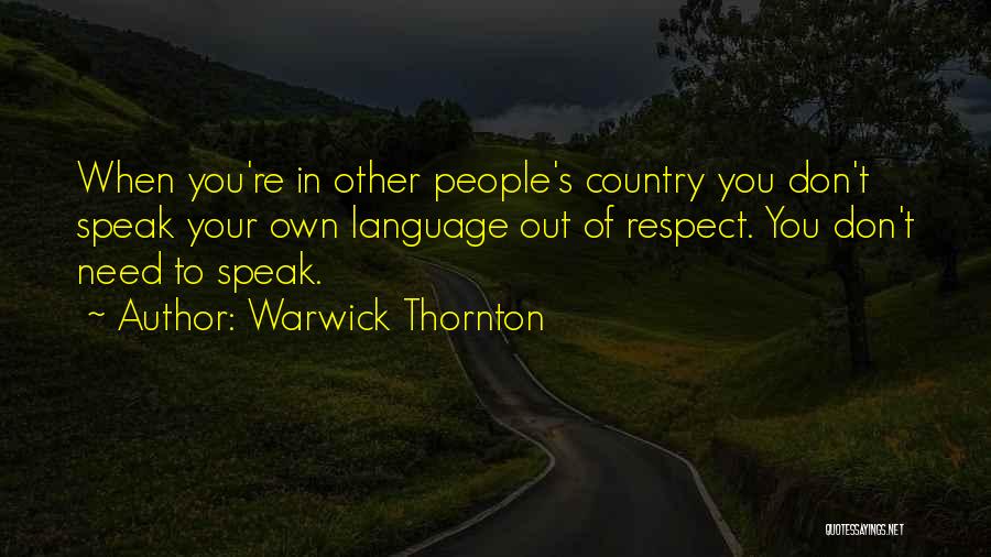 Warwick Thornton Quotes: When You're In Other People's Country You Don't Speak Your Own Language Out Of Respect. You Don't Need To Speak.