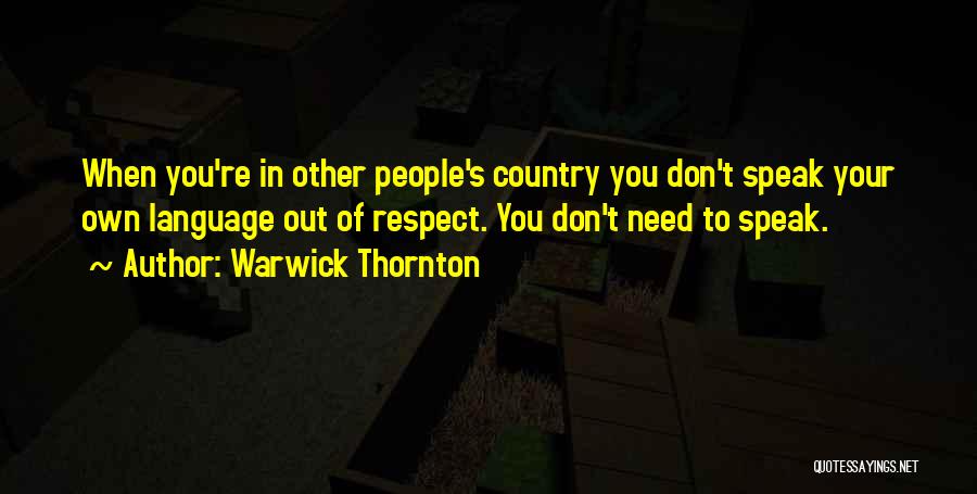 Warwick Thornton Quotes: When You're In Other People's Country You Don't Speak Your Own Language Out Of Respect. You Don't Need To Speak.