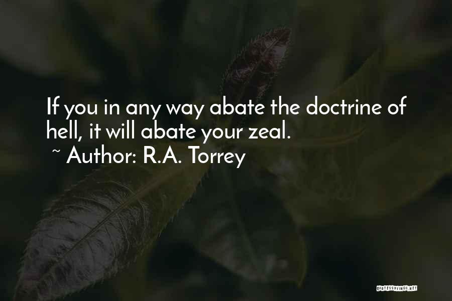 R.A. Torrey Quotes: If You In Any Way Abate The Doctrine Of Hell, It Will Abate Your Zeal.