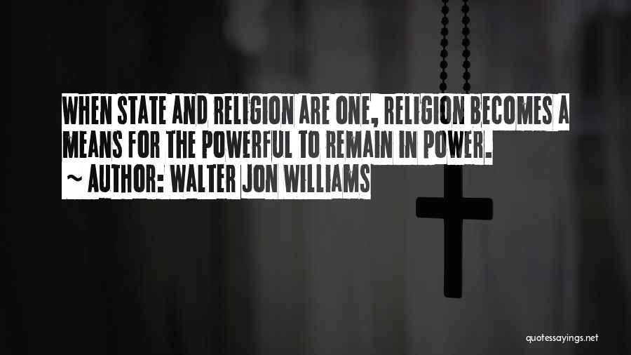 Walter Jon Williams Quotes: When State And Religion Are One, Religion Becomes A Means For The Powerful To Remain In Power.