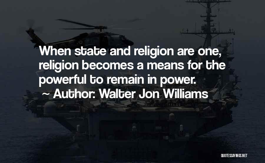 Walter Jon Williams Quotes: When State And Religion Are One, Religion Becomes A Means For The Powerful To Remain In Power.