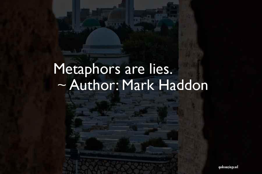 Mark Haddon Quotes: Metaphors Are Lies.