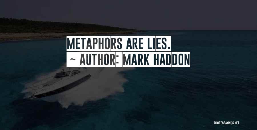 Mark Haddon Quotes: Metaphors Are Lies.