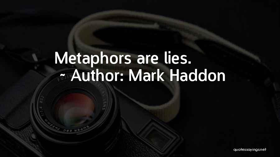 Mark Haddon Quotes: Metaphors Are Lies.