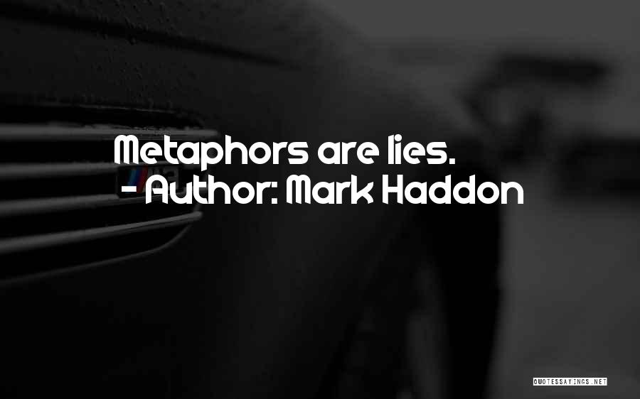 Mark Haddon Quotes: Metaphors Are Lies.