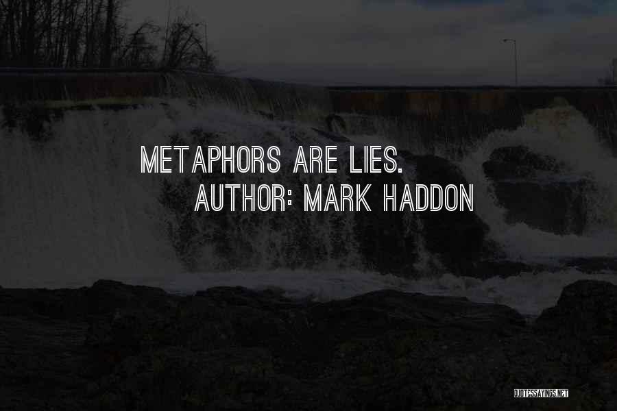 Mark Haddon Quotes: Metaphors Are Lies.