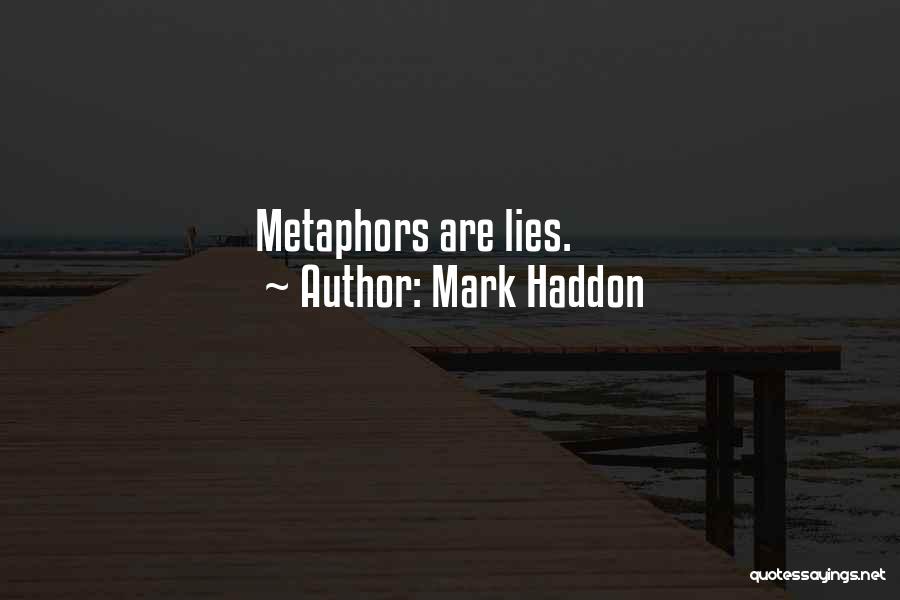 Mark Haddon Quotes: Metaphors Are Lies.