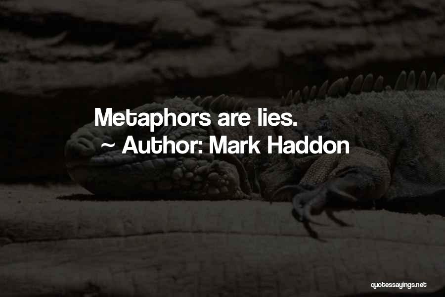 Mark Haddon Quotes: Metaphors Are Lies.