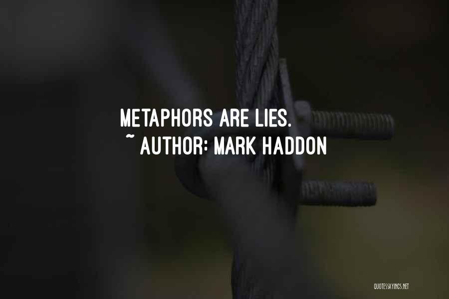 Mark Haddon Quotes: Metaphors Are Lies.