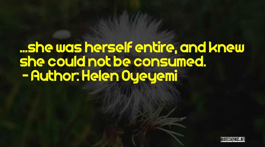 Helen Oyeyemi Quotes: ...she Was Herself Entire, And Knew She Could Not Be Consumed.
