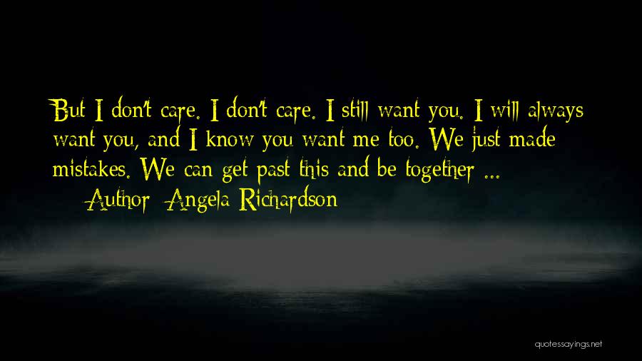 Angela Richardson Quotes: But I Don't Care. I Don't Care. I Still Want You. I Will Always Want You, And I Know You