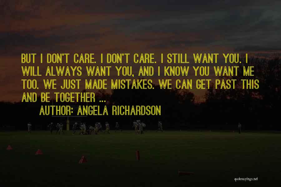 Angela Richardson Quotes: But I Don't Care. I Don't Care. I Still Want You. I Will Always Want You, And I Know You