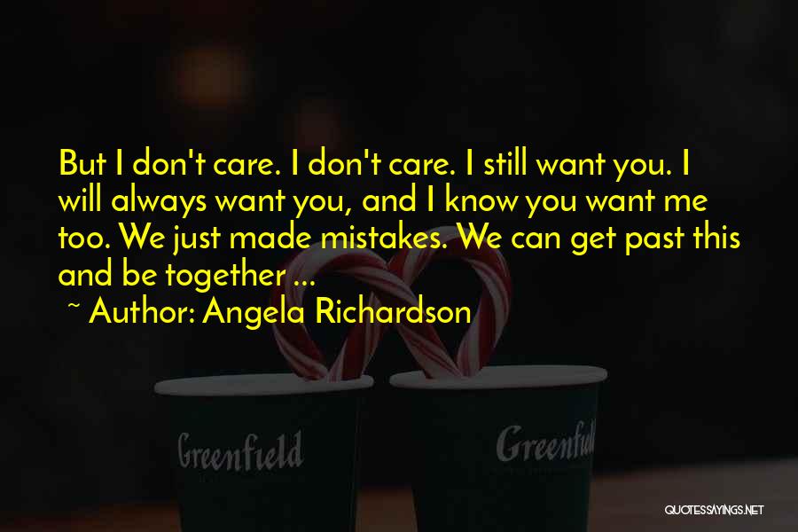 Angela Richardson Quotes: But I Don't Care. I Don't Care. I Still Want You. I Will Always Want You, And I Know You