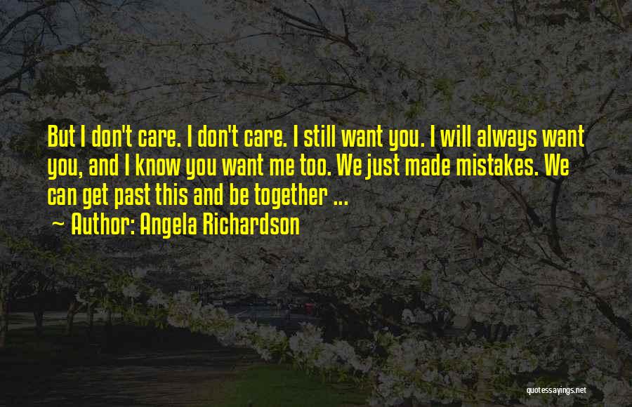 Angela Richardson Quotes: But I Don't Care. I Don't Care. I Still Want You. I Will Always Want You, And I Know You