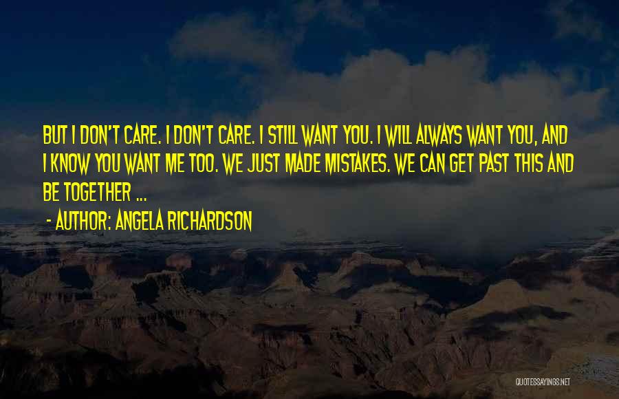Angela Richardson Quotes: But I Don't Care. I Don't Care. I Still Want You. I Will Always Want You, And I Know You