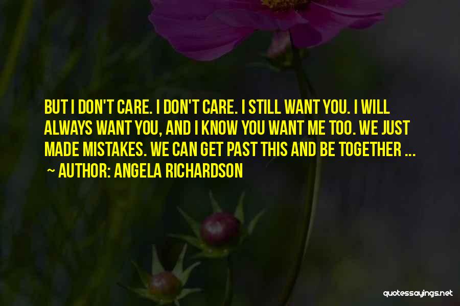 Angela Richardson Quotes: But I Don't Care. I Don't Care. I Still Want You. I Will Always Want You, And I Know You