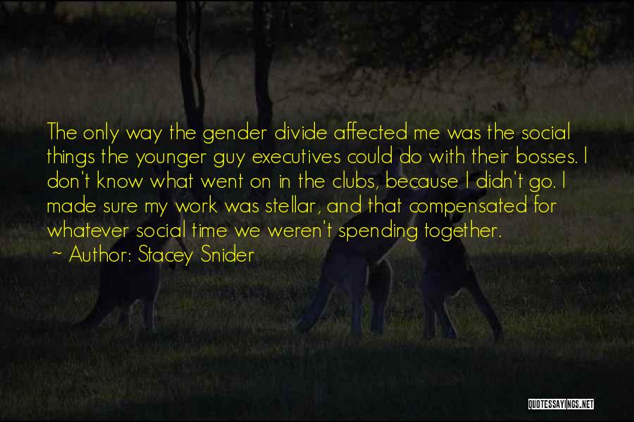 Stacey Snider Quotes: The Only Way The Gender Divide Affected Me Was The Social Things The Younger Guy Executives Could Do With Their